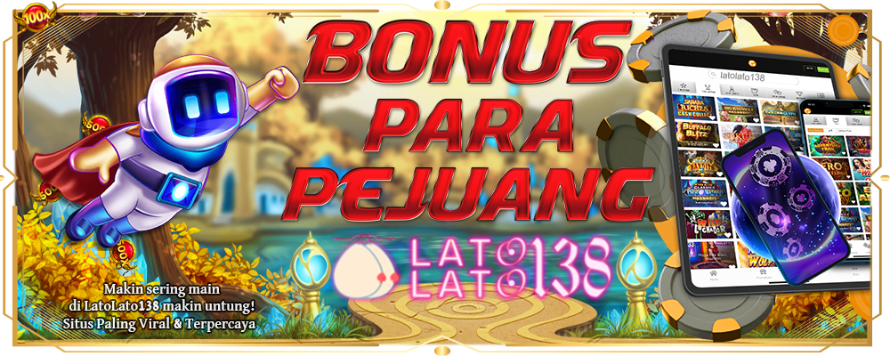 Bonus Untuk Para Pejuang LatoLato138!